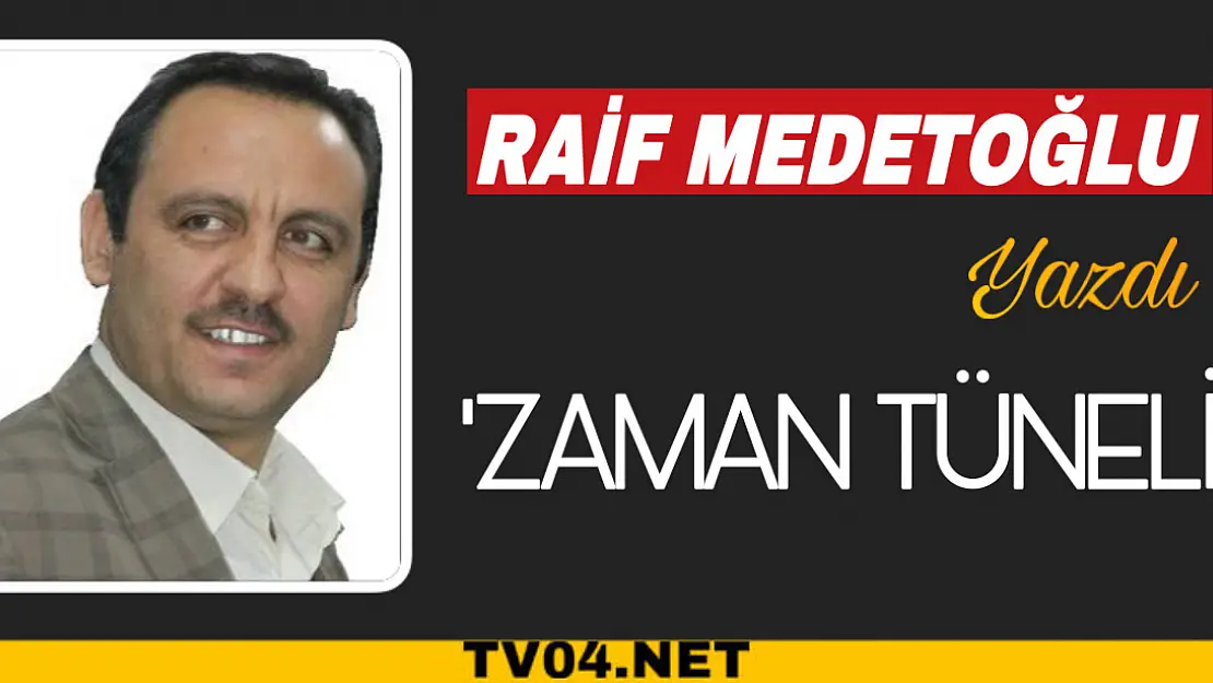 Raif Medetoğlu yazdı. 'Zaman Tüneli'