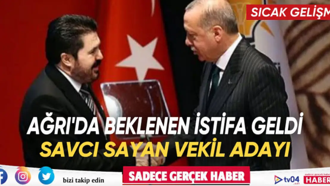 Ağrı Belediye Başkanı Savcı Sayan Milletvekili adayı olmak için Belediye Başkanlığından istifa etti