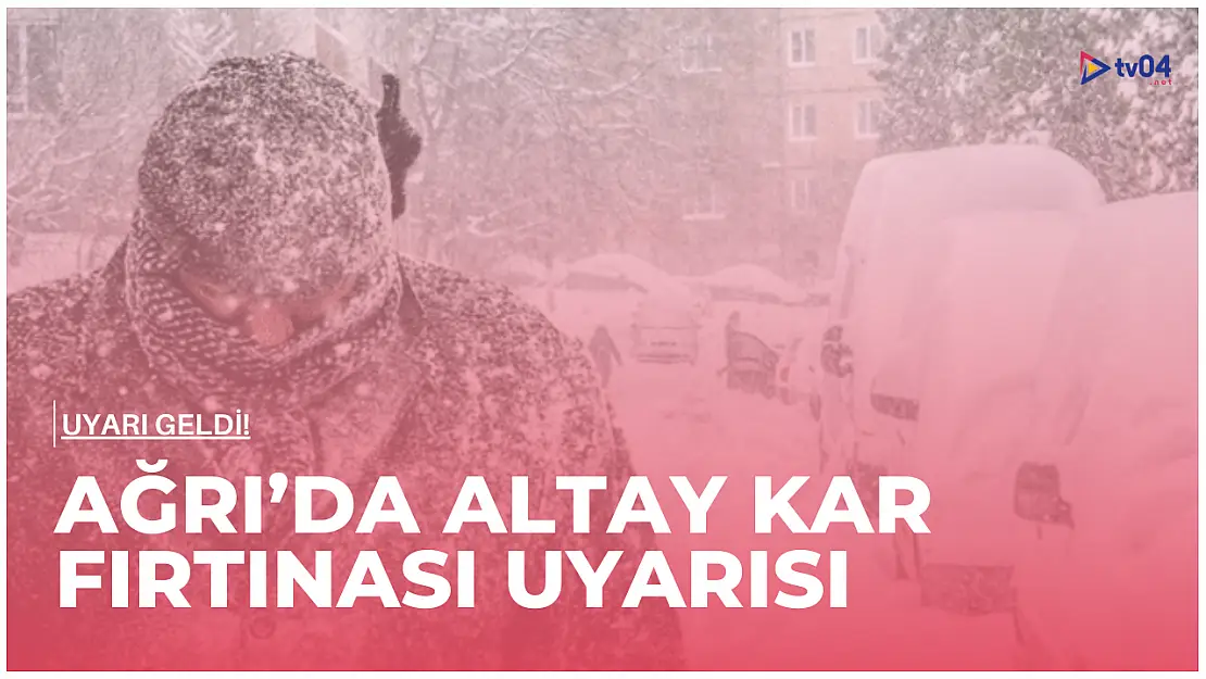 Ağrı'da Altay Kar Fırtınası Uyarısı!