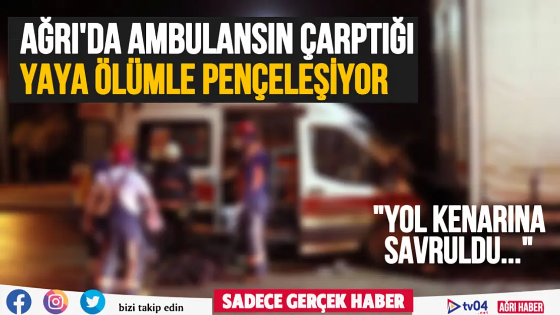 Ağrı'da ambulansın çarptığı kişi ağır yaralandı