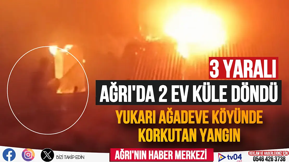 Ağrı'da çıkan yangın geceyi aydınlattı: 3 yaralı