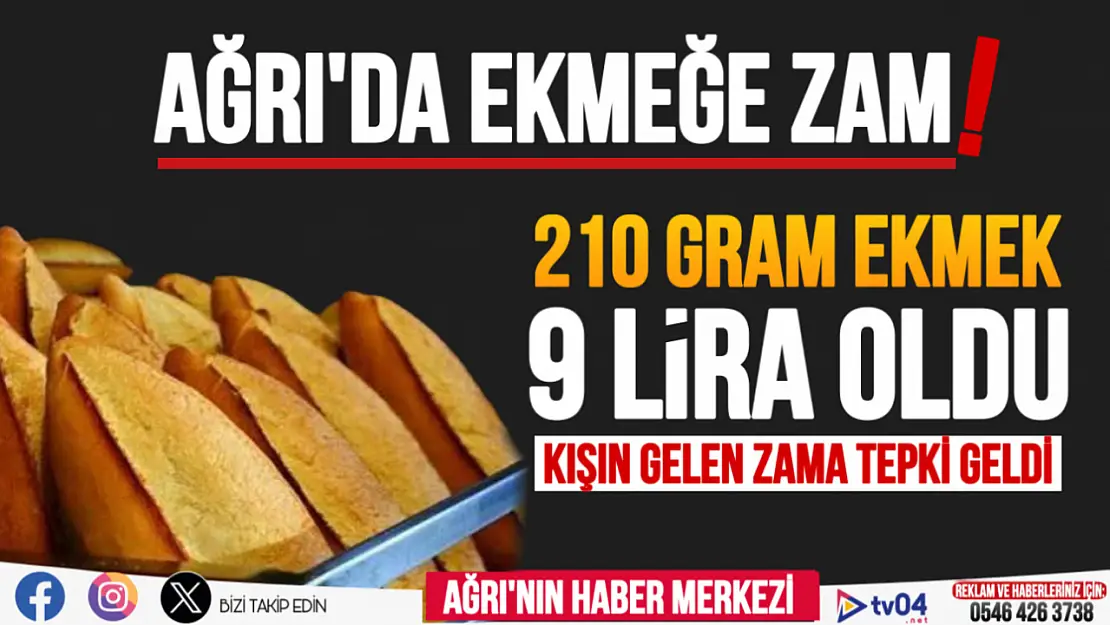 Ağrı'da Ekmeğe 1 Lira Zam Yapıldı, 210 Gram Ekmek 9 Lira Oldu