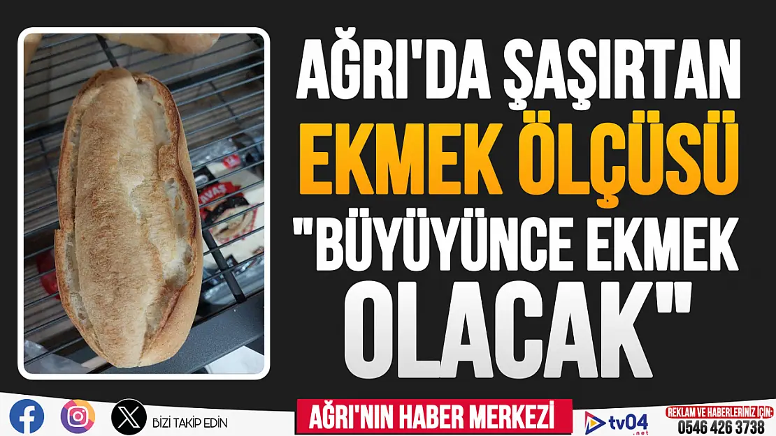 Ağrı'da ekmeğin şaşırtan ölçüsü 'Büyüyünce ekmek olacak'