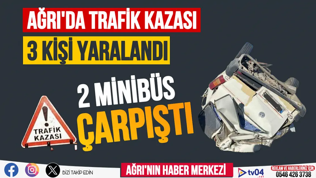 Ağrı'da iki minibüsün karıştığı kazada: 3 kişi yaralandı