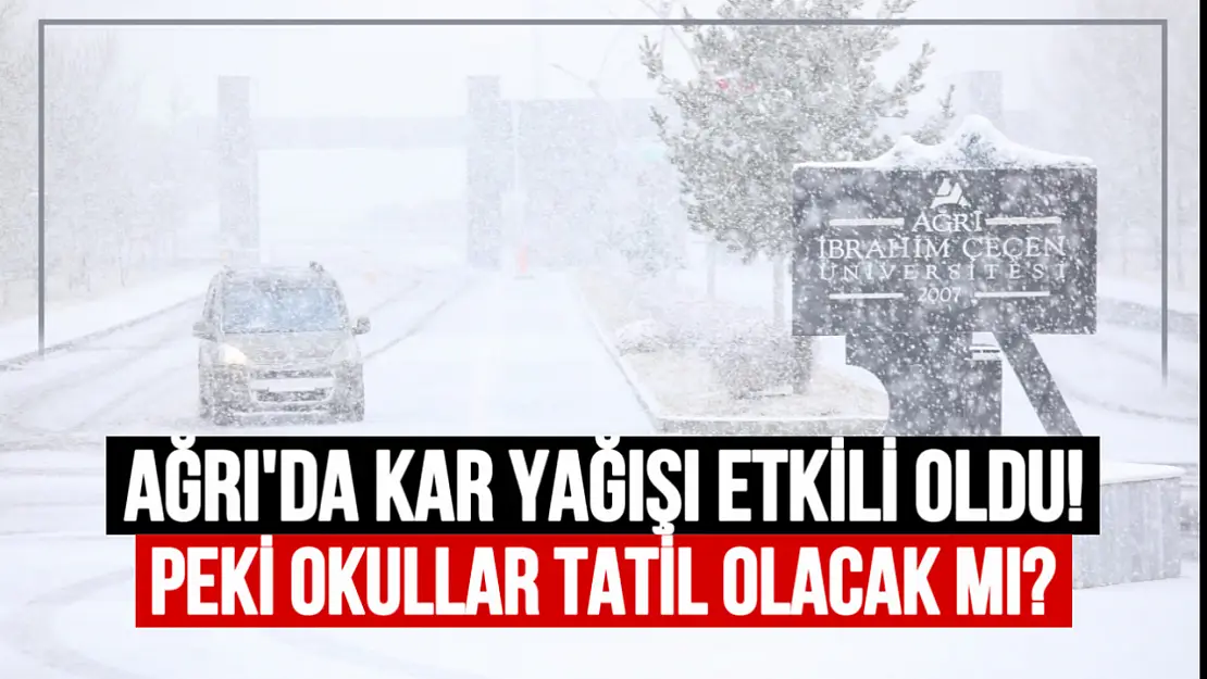 Ağrı'da kar yağışı etkili oldu! Okullar tatil olacak mı?