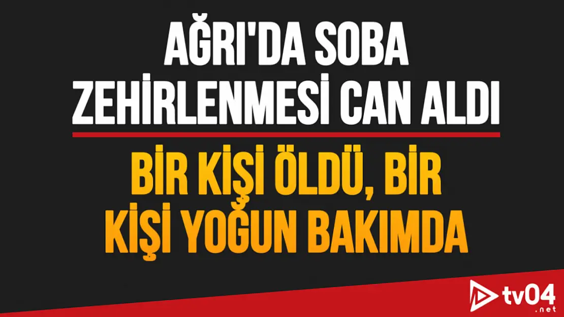 Ağrı'da Soba Zehirlenmesi: Bir Kişi Hayatını Kaybetti, Bir Kişi Yoğun Bakımda