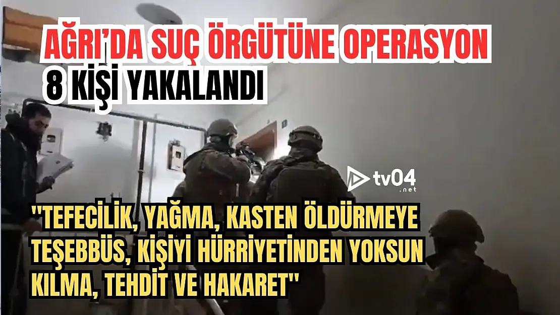 Ağrı'da Suç Örgütüne Operasyon: 8 Şüpheli Yakalandı