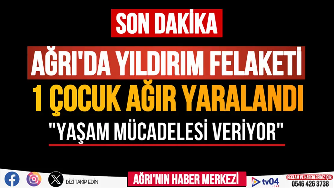 Ağrı'da yıldırım düşmesi sonucu 15 yaşındaki çocuk ağır yaralandı