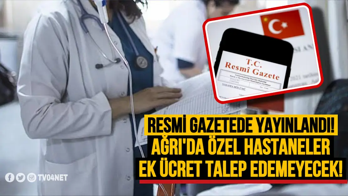 Ağrı'daki Özel Hastaneler Vatandaşlardan Ek Ücret Talep Edemeyecek!