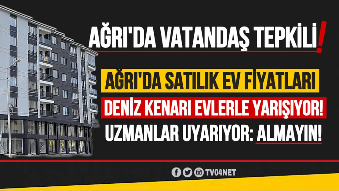 Ağrı'daki Satılık Ev Fiyatları, Deniz Kenarı Evleriyle Aynı Fiyata Satılıyor