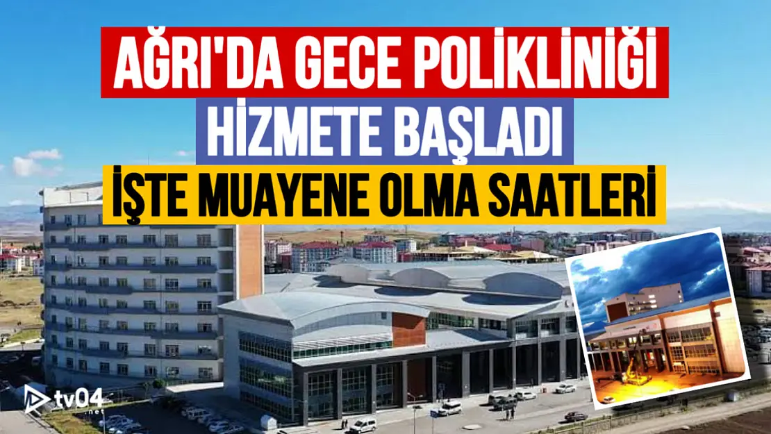 Ağrı Eğitim ve Araştırma Hastanesi'nde Gece Polikliniği Hizmete Başladı