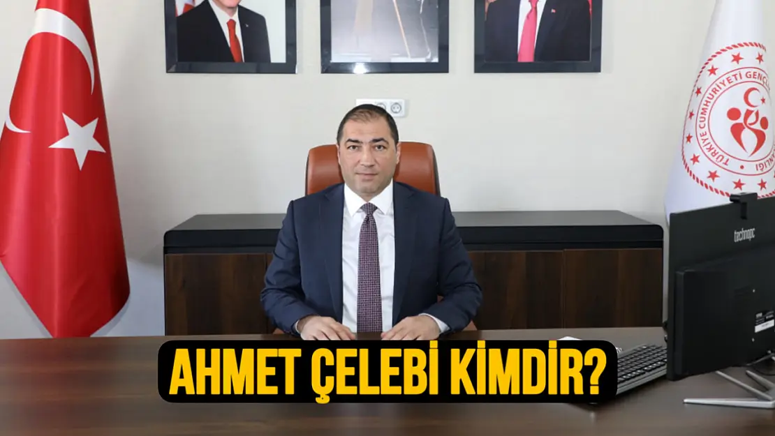 Ağrı Gençlik ve Spor İl Müdürü Ahmet Çelebi kimdir?