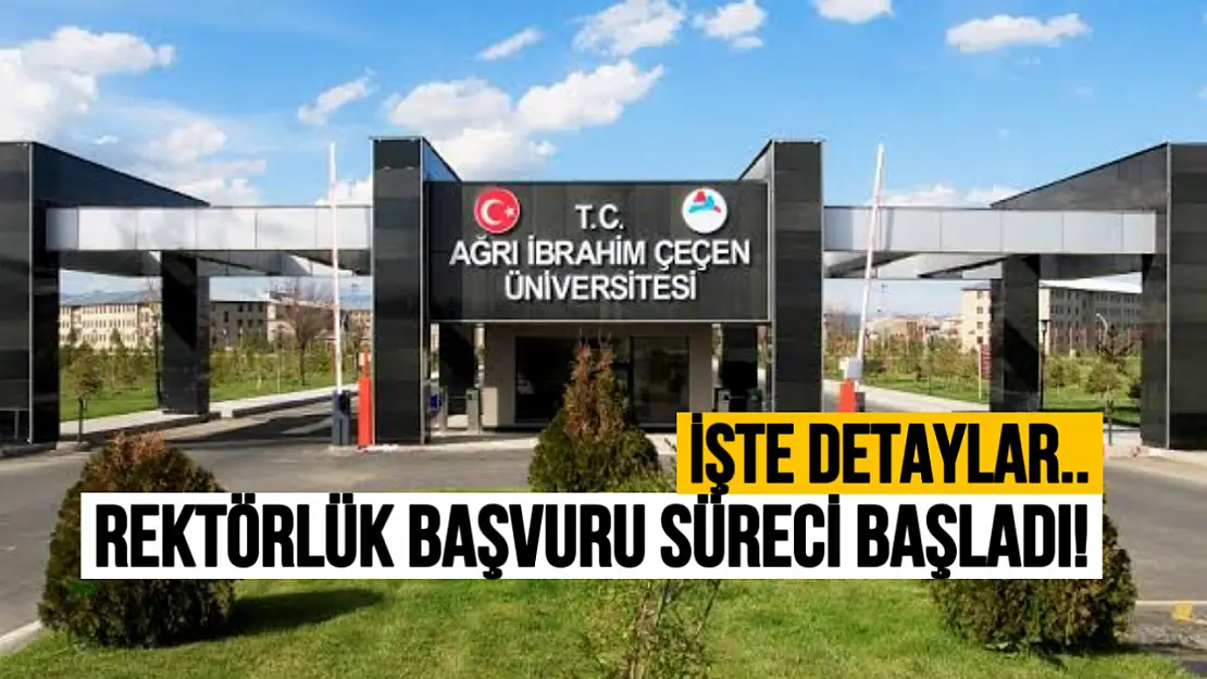 Ağrı İbrahim Çeçen Üniversitesi İçin Rektörlük Başvuru Süreci Başladı