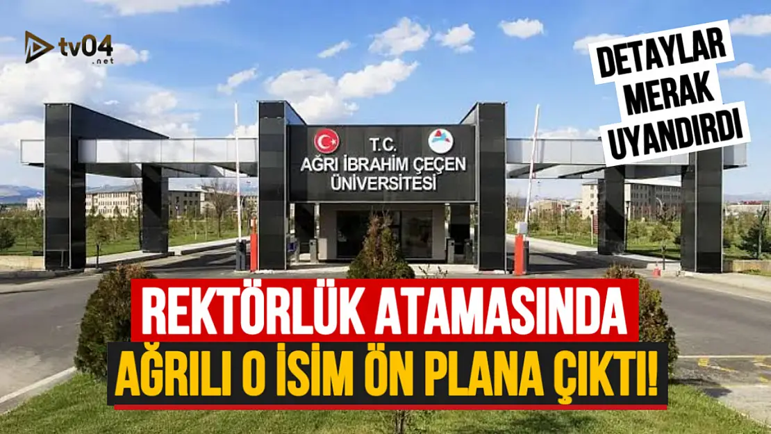 Ağrı İbrahim Çeçen Üniversitesi Rektör Atamasında Ağrılı İsim Ön Plana Çıktı!