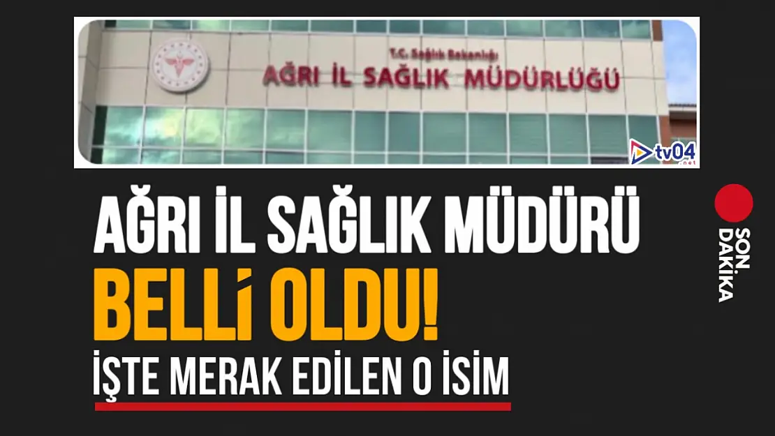 Ağrı İl Sağlık Müdürlüğüne Atama Yapıldı! İşte Merak Edilen O İsim