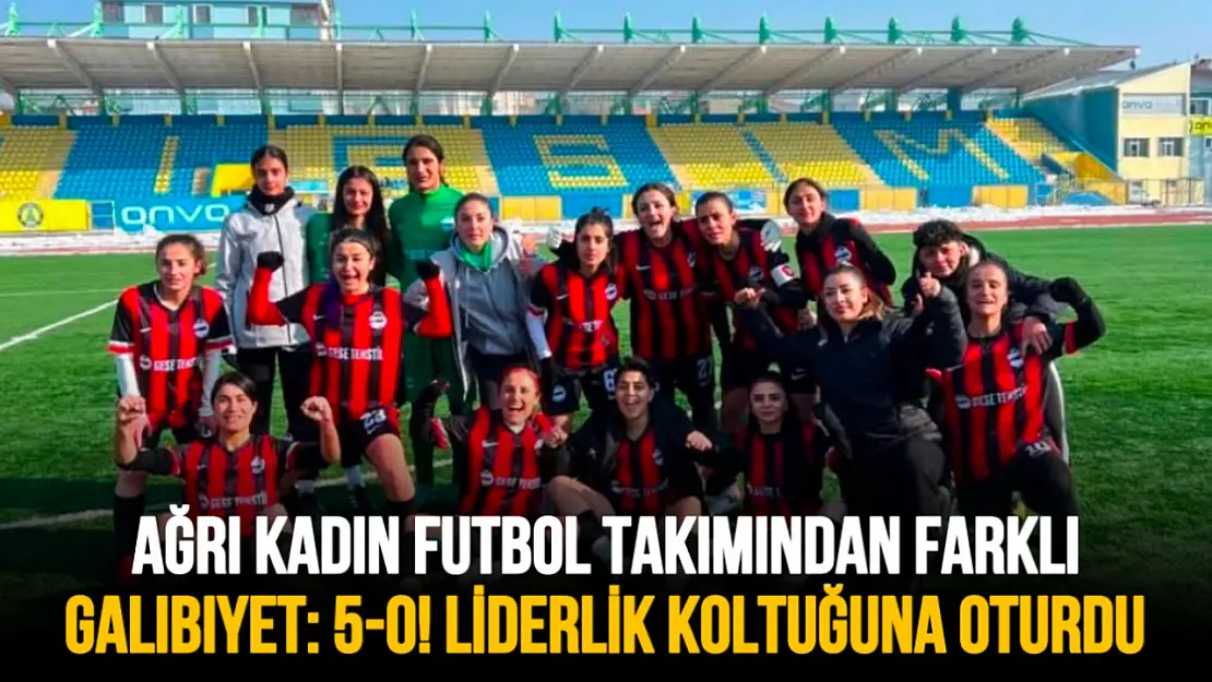 Ağrı Kadın Futbol Takımından Farklı Galibiyet: 5-0! Liderlik Koltuğuna Oturdu