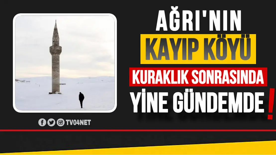 Ağrı'nın Kayıp Köyü Kuraklık Sonrasında Yine Gündemde!