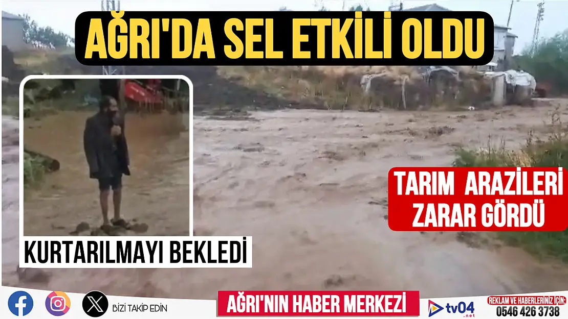 Ağrı'nın köylerinde sel meydana geldi, tarım arazileri zarar gördü