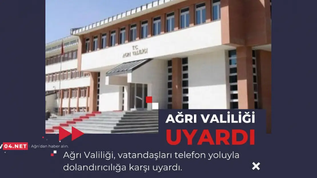 Ağrı Valiliğinden telefon yoluyla dolandırıcılık uyarısı