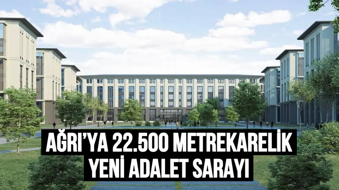 Ağrı'ya 22.500 Metrekarelik Yeni Adalet Sarayı