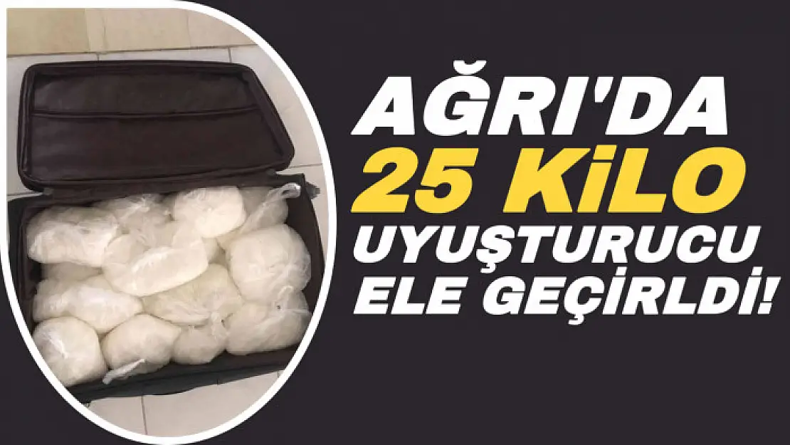 Ağrı'da 25 kilo uyuşturucu ele geçirildi