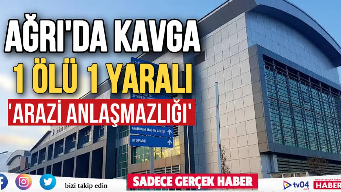 Ağrı'da akrabalar arasında kavga: 1 ölü, 1 yaralı