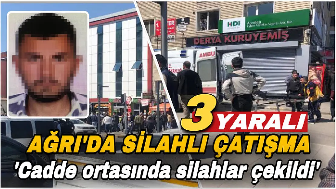 Ağrı'da cadde ortasında silahlı çatışma: 3 yaralı