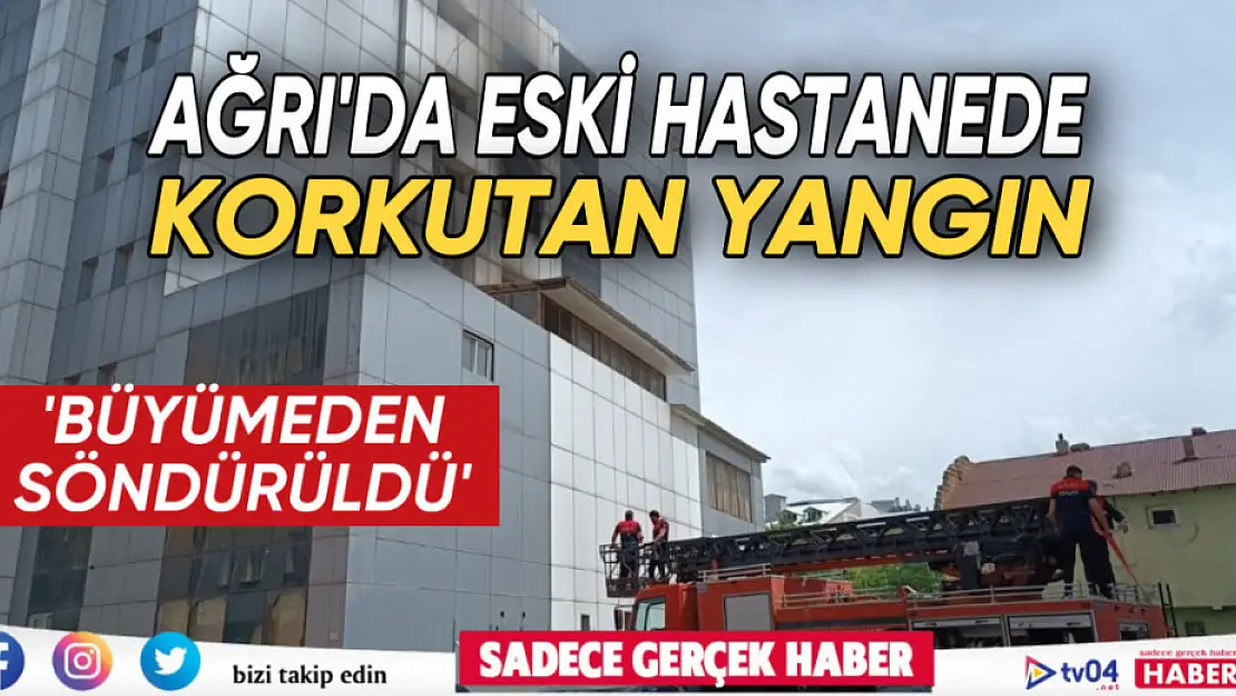 Ağrı'da eski kadın doğum Hastanesi'nde korkutan yangın