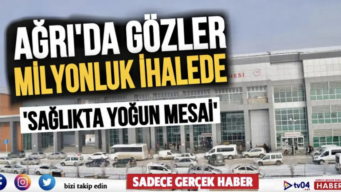 Ağrı'da gözler milyonluk ihaleye çevrildi! Sağlıkta yoğun mesai