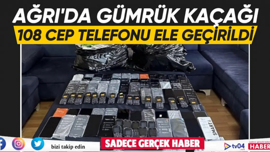 Ağrı'da gümrük kaçağı 108 cep telefonu ele geçirildi