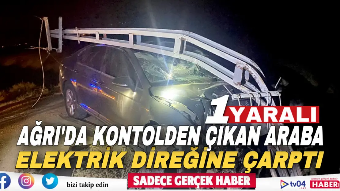 Ağrı'da kontrolden çıkan otomobil elektrik direğine çarptı: 1 yaralı