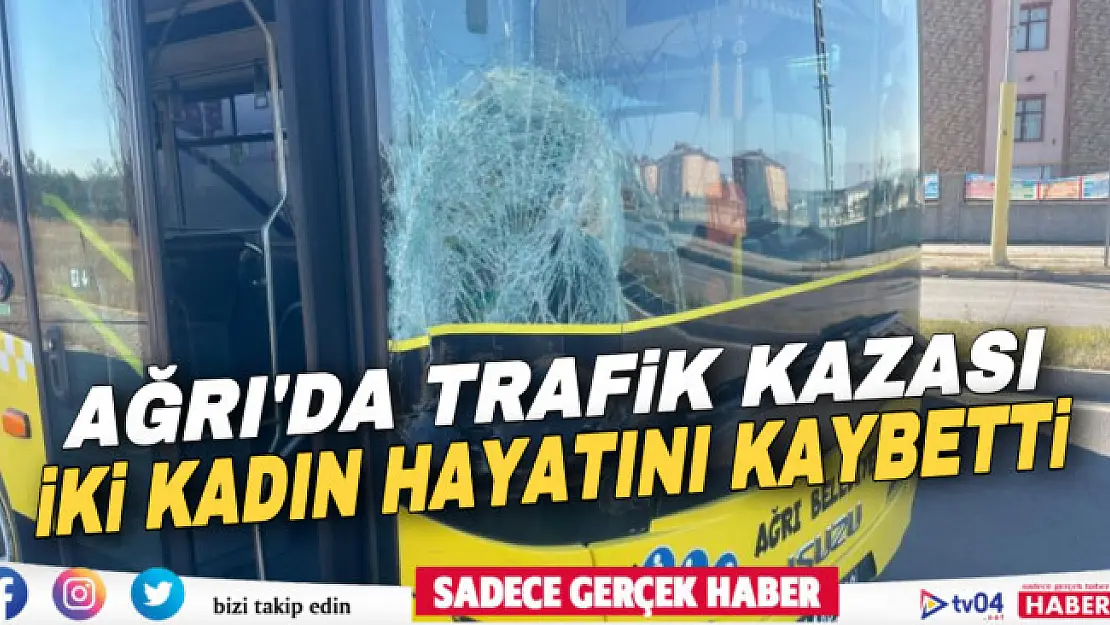 Ağrı'da meydana gelen trafik kazasında iki kadın hayatını kaybetti