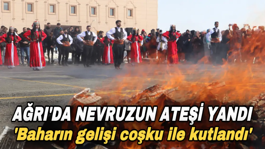 Ağrı'da Nevruz Bayramı coşku ile kutlandı