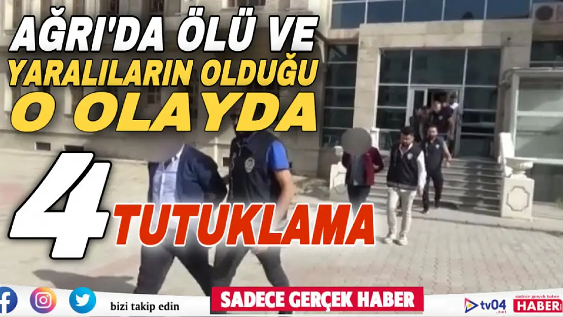 Ağrı'da ölü ve yaralıların olduğu olayla ilgili 4 kişi tutuklandı