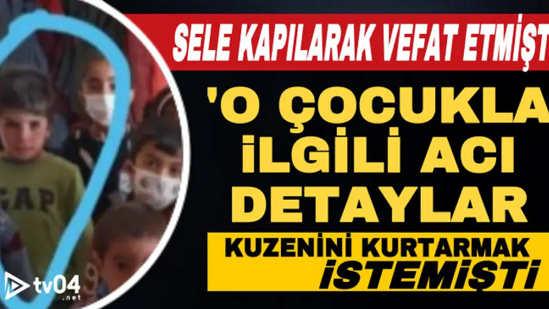 Ağrı'da sele kapılarak hayatını kaybeden çocukla ilgi acı detaylar ortaya çıktı