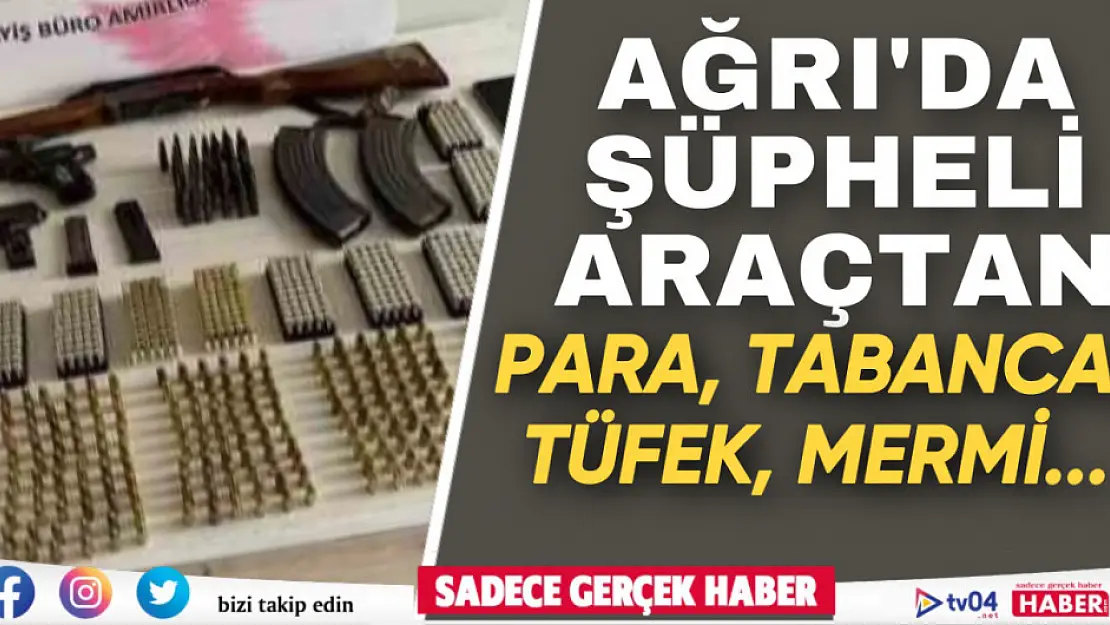 Ağrı'da şüphe üzerine durdurulan araçta tabanca, sahte para, av tüfeği, mermi çıktı