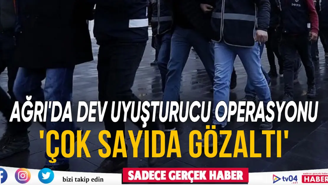 Ağrı'da uyuşturucu operasyonu! Çok sayıda gözaltı var