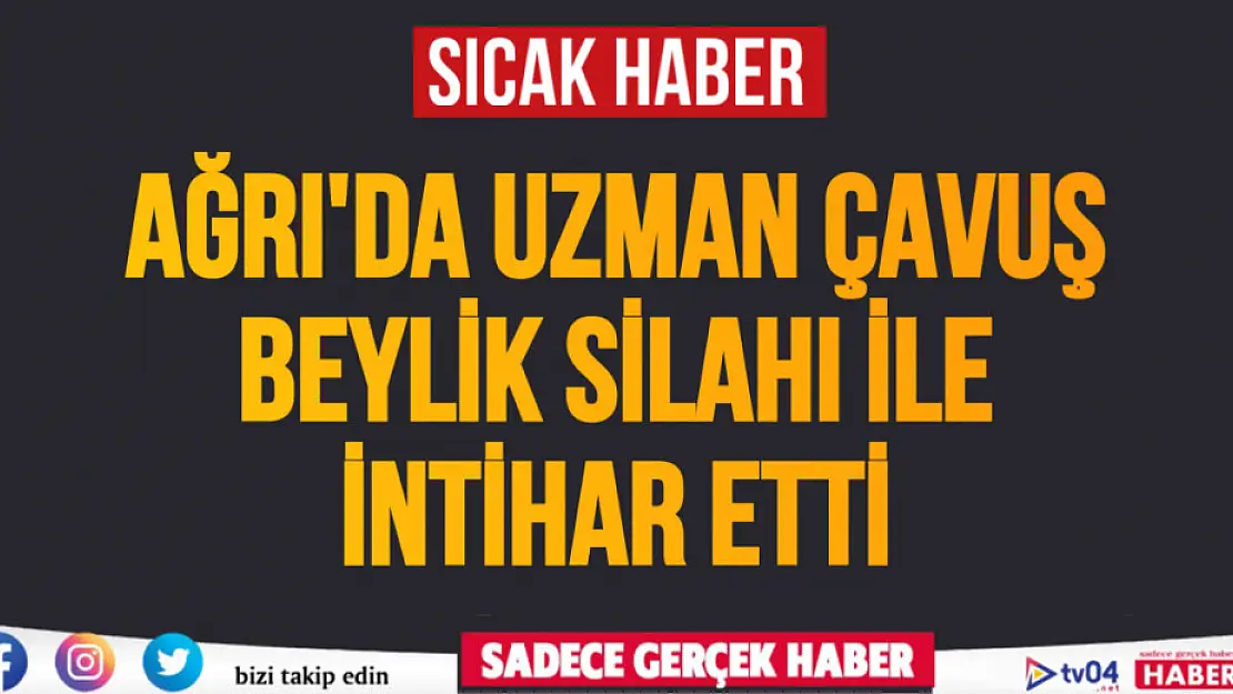 Ağrı'da uzman çavuş intihar etti