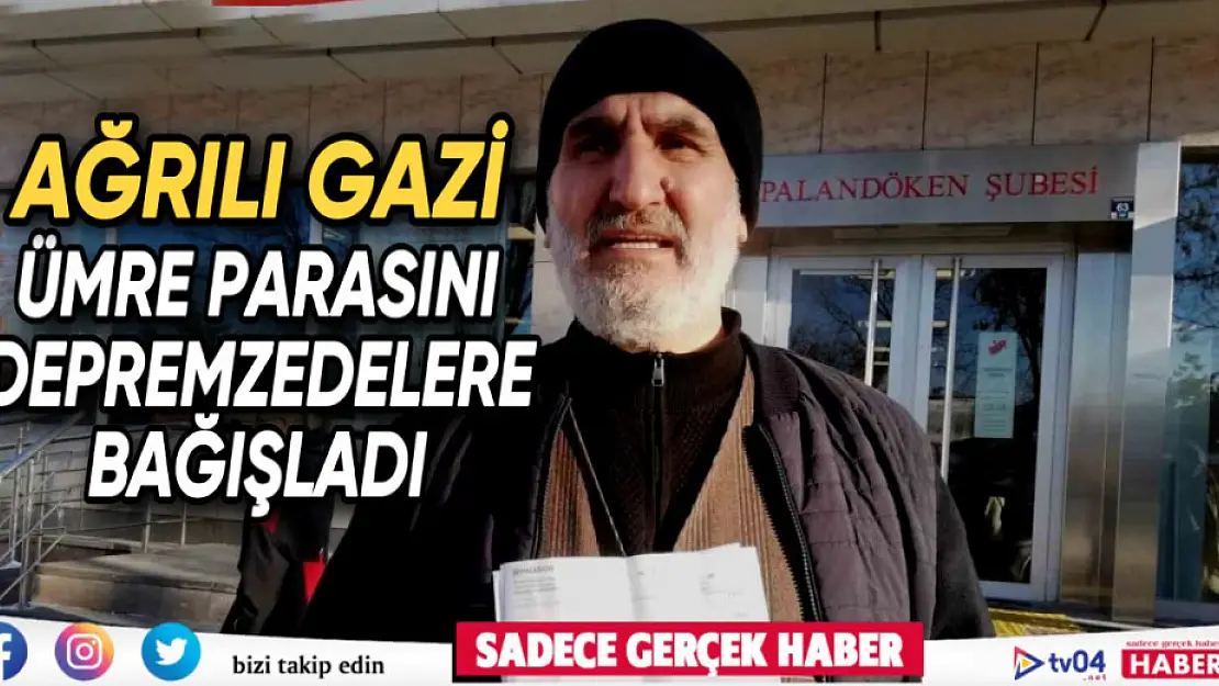 Ağrılı 15 Temmuz Gazisi Ümre için biriktiği parayı depremzedelere bağışladı