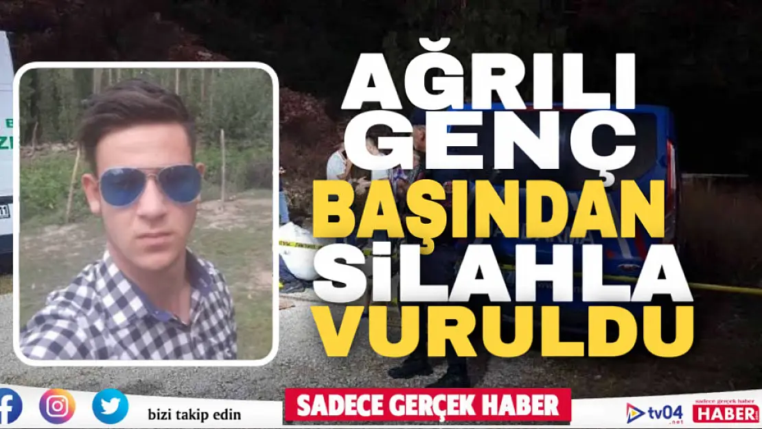 Ağrılı 20 yaşındaki genç başından silahla vurularak öldürüldü