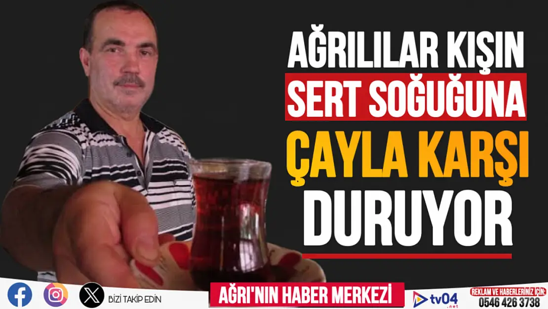 Ağrılılar Kışın Sert Soğuğuna Çayla Karşı Duruyor