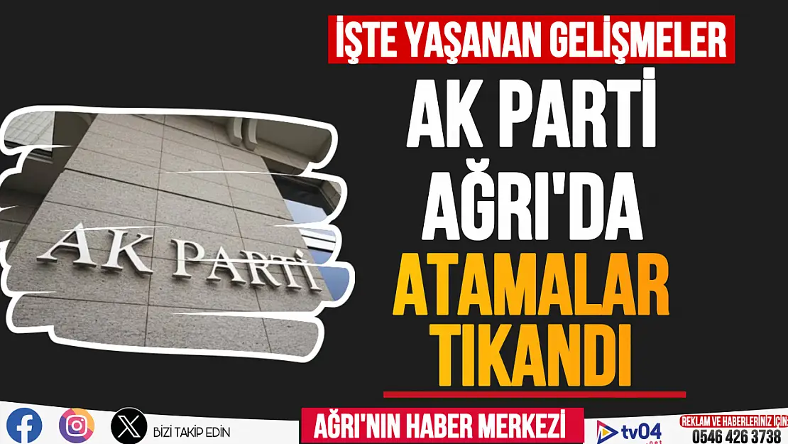 AK Parti Ağrı'da atamalar netlik kazanamıyor