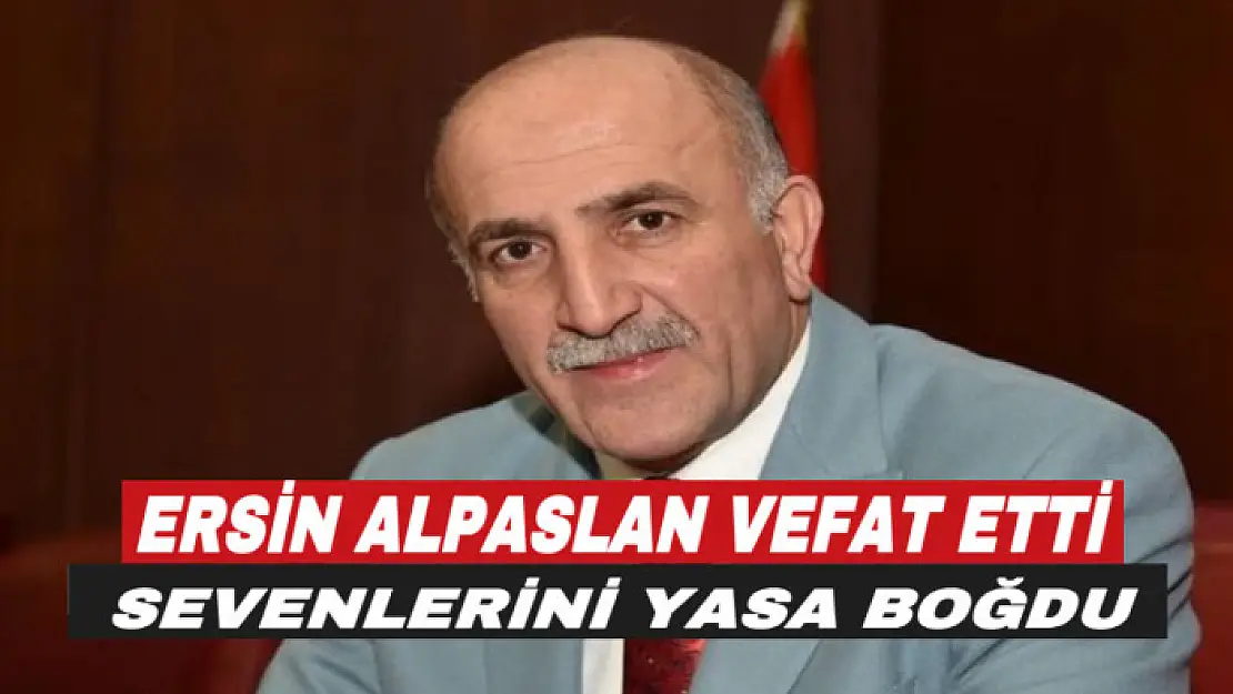 Alpaslan ailesinin acı günü: Ersin Alpaslan vefat etti