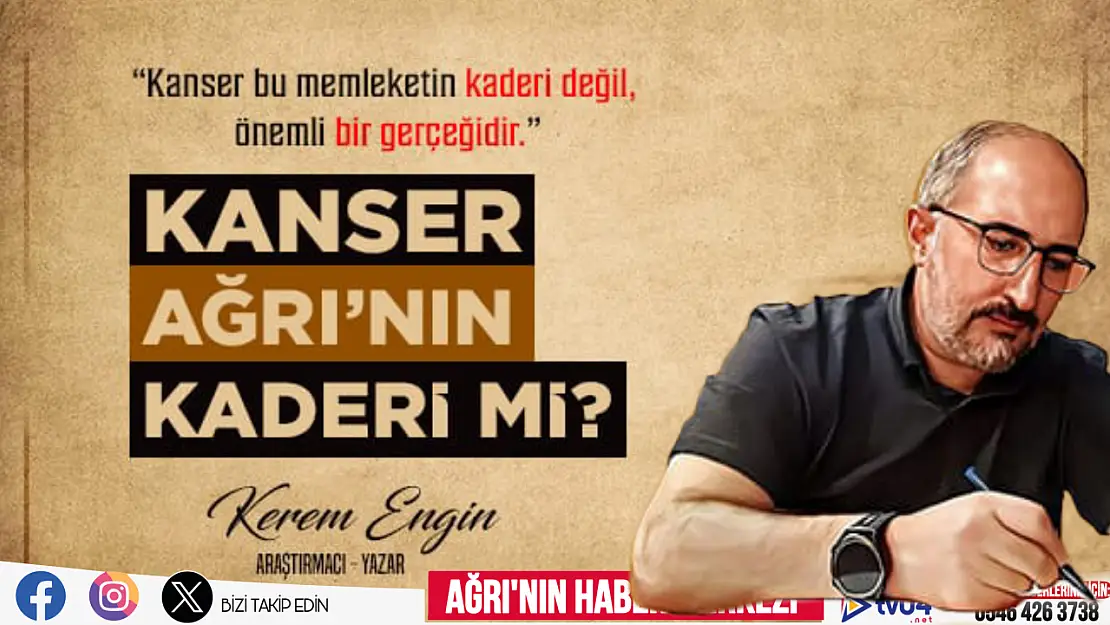 Araştırmacı ve Yazar Kerem Engin Yazdı 'Kanser Ağrı'nın kaderi mi?'