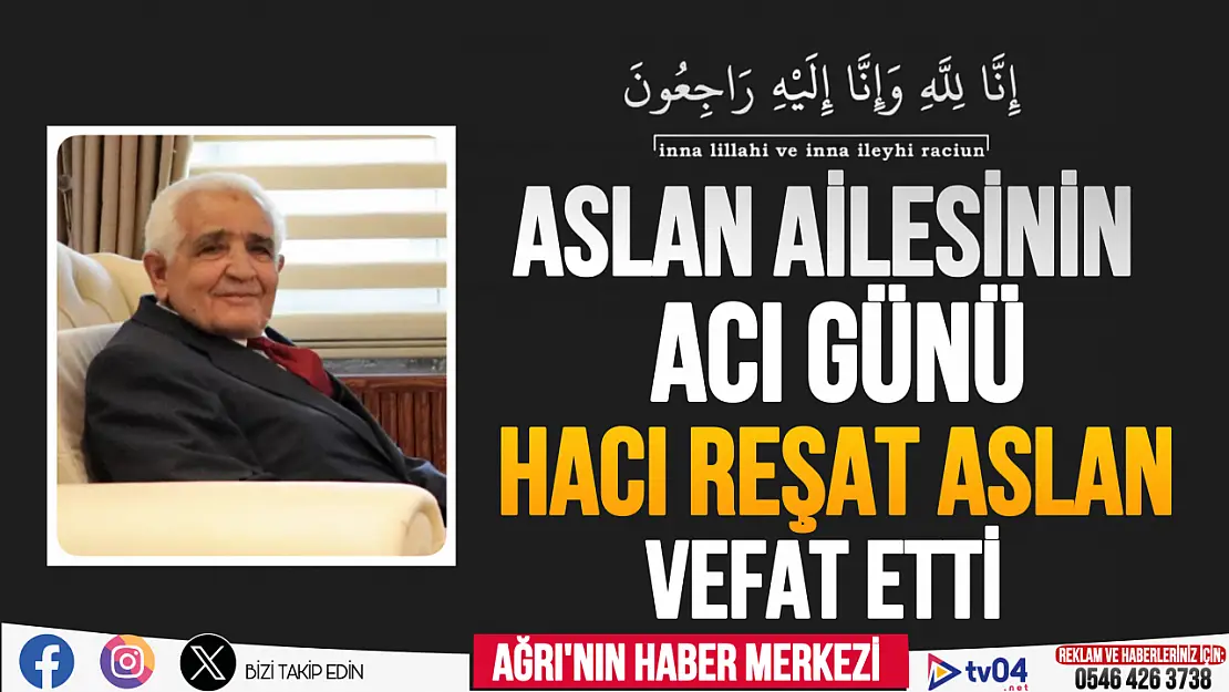 Aslan ailesinin acı günü Hacı Reşat Aslan vefat etti