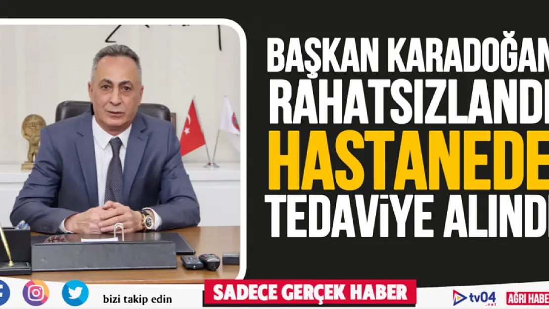 Başkan Karadoğan rahatsızlandı! Hastanede tedaviye alındı