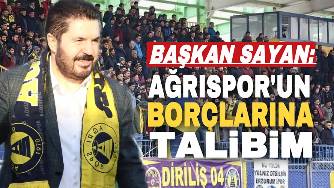 Başkan Sayan'dan Ağrı Spor Açıklaması: Kulübün Borçlarına Talibim!