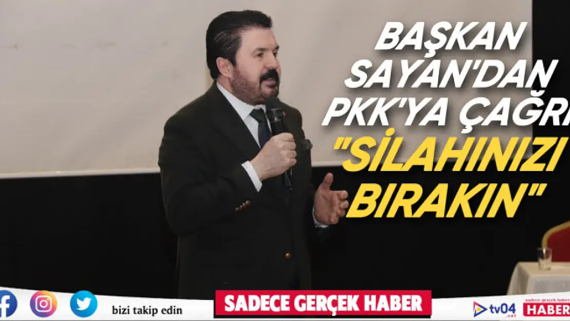 Başkan Sayan'dan PKK'ya çağrı: 'Silahlarınızı bırakın'