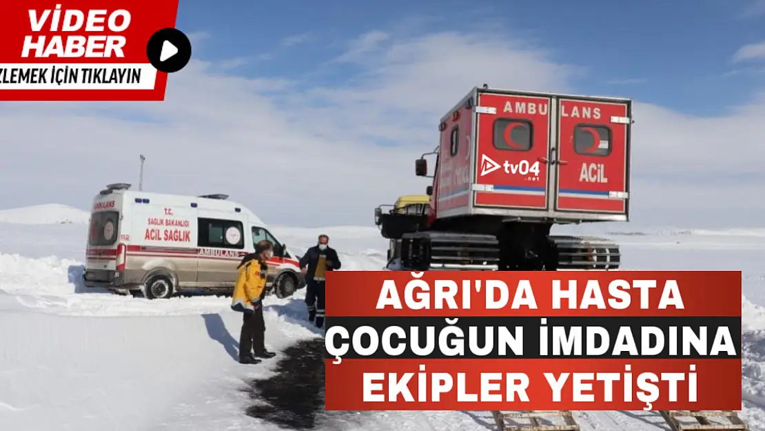 Ağrı'da hasta çocuğun imdadına ekipler yetişti