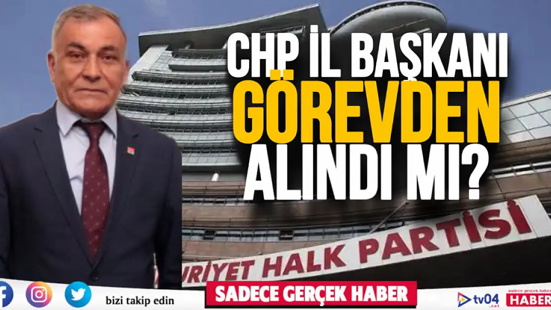 CHP Ağrı İl Başkanı Aslan görevden alındı mı?